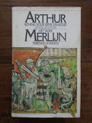 Terence H. White - Arthur Koning voor Eens en Altijd gevolgd door Het Boek Merlijn